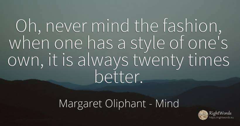 Oh, never mind the fashion, when one has a style of one's... - Margaret Oliphant, quote about mind, fashion, style
