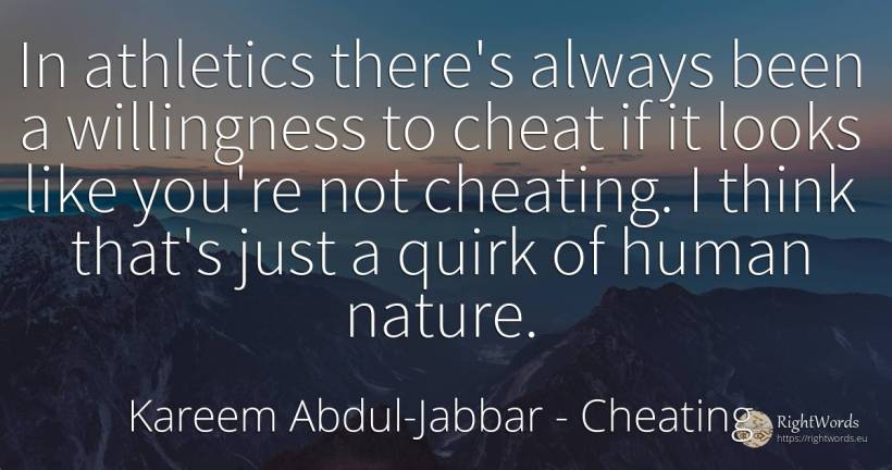 In athletics there's always been a willingness to cheat... - Kareem Abdul-Jabbar, quote about cheating, nature, human imperfections