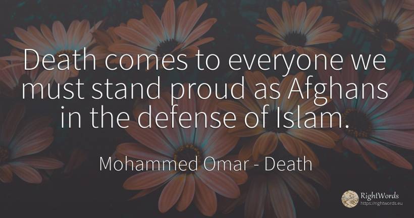 Death comes to everyone we must stand proud as Afghans in... - Mohammed Omar, quote about death, proudness