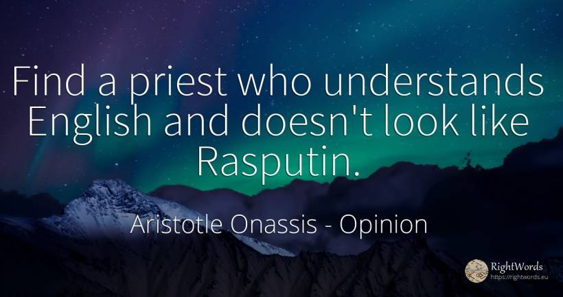 Find a priest who understands English and doesn't look... - Aristotle Onassis (Aristotle Sokratis Onassis), quote about opinion