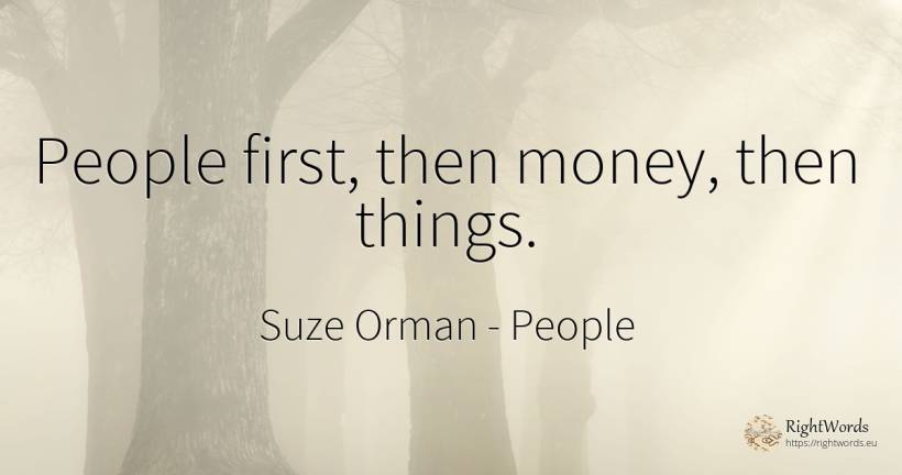 People first, then money, then things. - Suze Orman, quote about people, money, things