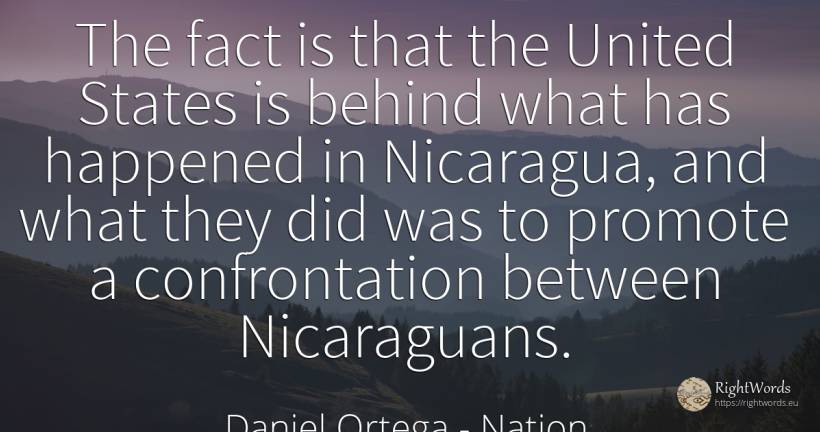 The fact is that the United States is behind what has... - Daniel Ortega, quote about nation