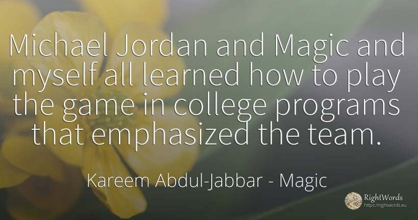 Michael Jordan and Magic and myself all learned how to... - Kareem Abdul-Jabbar, quote about magic, games