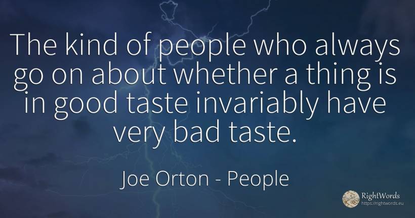 The kind of people who always go on about whether a thing... - Joe Orton, quote about people, bad luck, bad, things, good, good luck