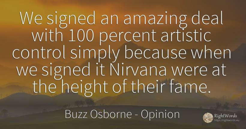 We signed an amazing deal with 100 percent artistic... - Buzz Osborne, quote about opinion, fame