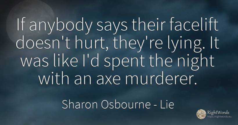 If anybody says their facelift doesn't hurt, they're... - Sharon Osbourne, quote about lie, night