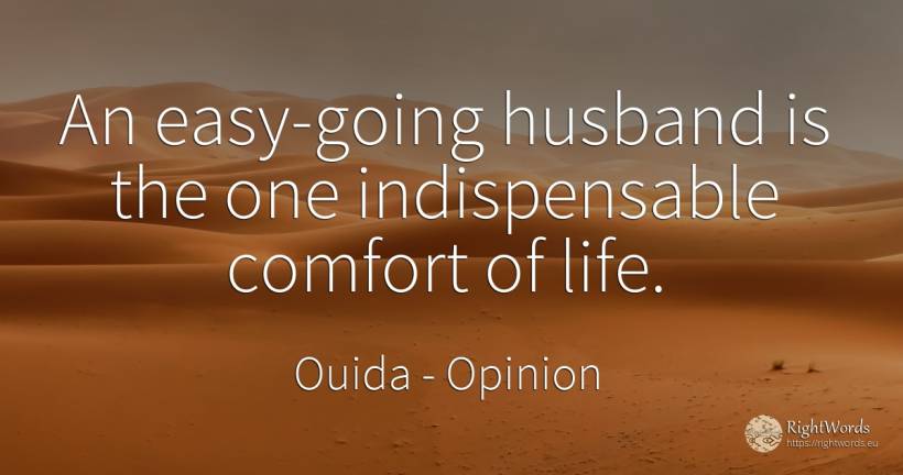 An easy-going husband is the one indispensable comfort of... - Ouida, quote about opinion, husband, life