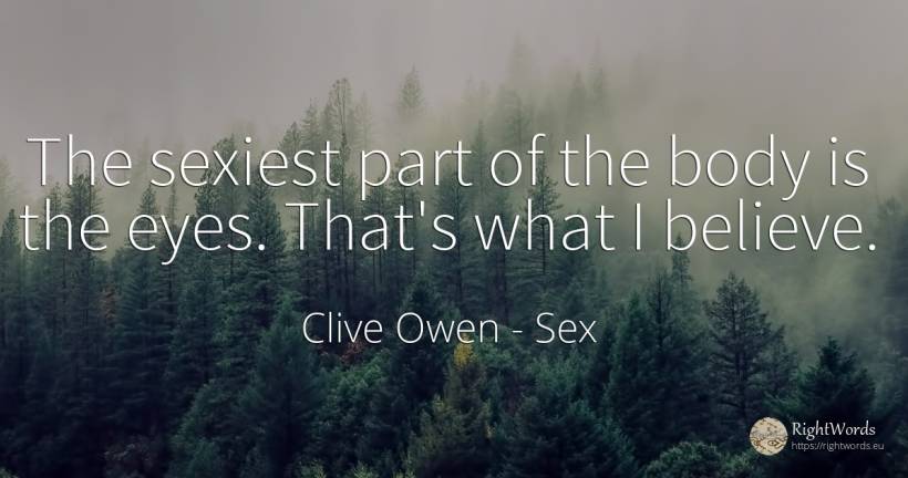 The sexiest part of the body is the eyes. That's what I... - Clive Owen, quote about sex, eyes, body