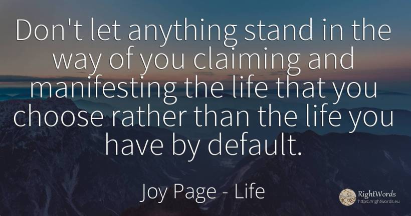 Don't let anything stand in the way of you claiming and... - Joy Page, quote about life