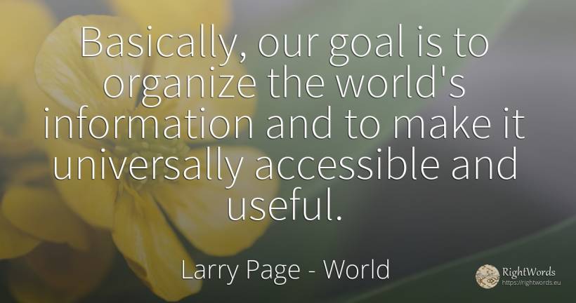 Basically, our goal is to organize the world's... - Larry Page, quote about purpose, world