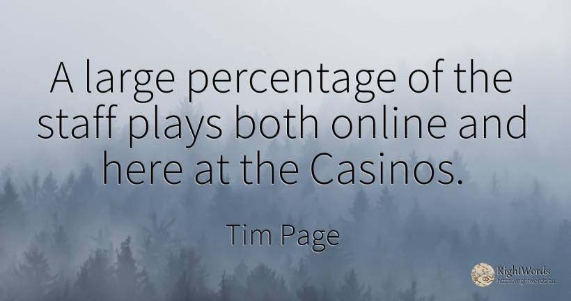 A large percentage of the staff plays both online and... - Tim Page