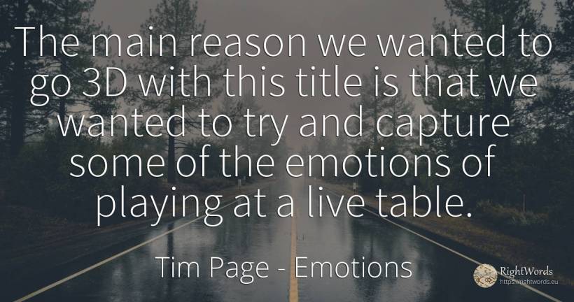 The main reason we wanted to go 3D with this title is... - Tim Page, quote about emotions, reason