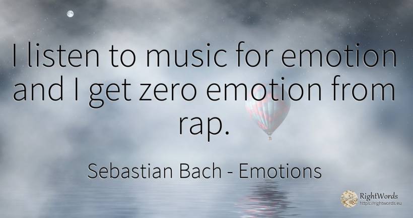 I listen to music for emotion and I get zero emotion from... - Sebastian Bach, quote about emotions, music