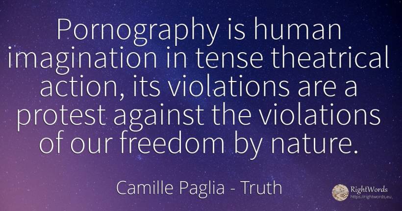 Pornography is human imagination in tense theatrical... - Camille Paglia, quote about truth, action, imagination, nature, human imperfections