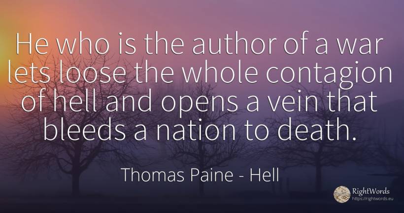 He who is the author of a war lets loose the whole... - Thomas Paine, quote about hell, nation, war, death