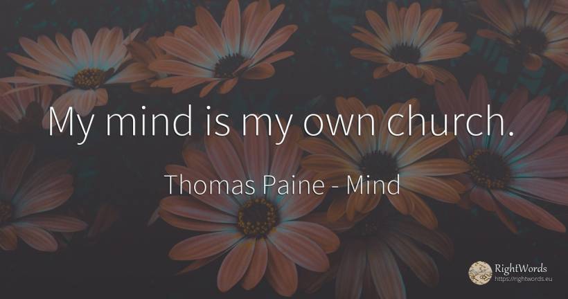 My mind is my own church. - Thomas Paine, quote about mind