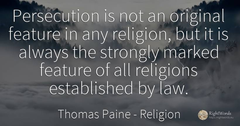 Persecution is not an original feature in any religion, ... - Thomas Paine, quote about religion, law