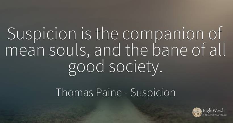 Suspicion is the companion of mean souls, and the bane of... - Thomas Paine, quote about suspicion, society, good, good luck