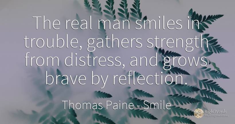 The real man smiles in trouble, gathers strength from... - Thomas Paine, quote about smile, real estate, man