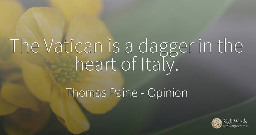 The Vatican is a dagger in the heart of Italy. - Thomas Paine, quote about opinion, heart