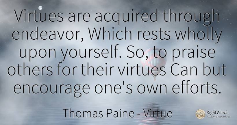 Virtues are acquired through endeavor, Which rests wholly... - Thomas Paine, quote about virtue, encouragement, praise