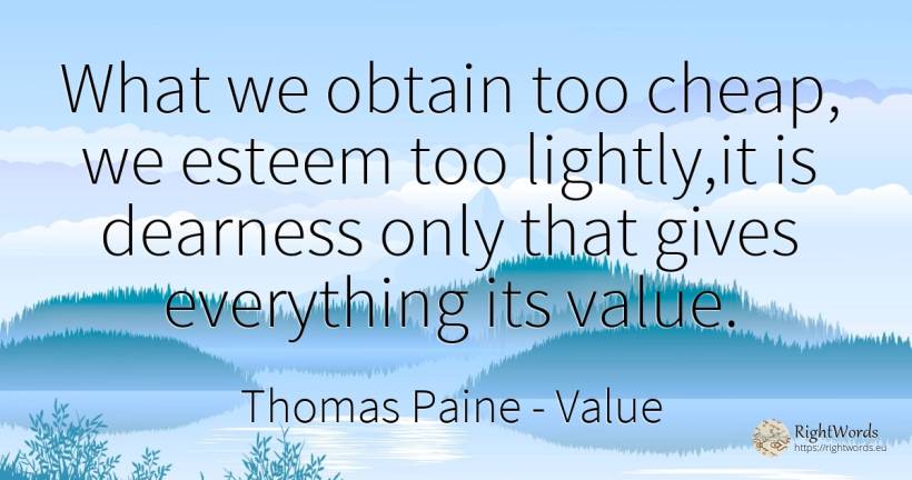 What we obtain too cheap, we esteem too lightly, it is... - Thomas Paine, quote about value