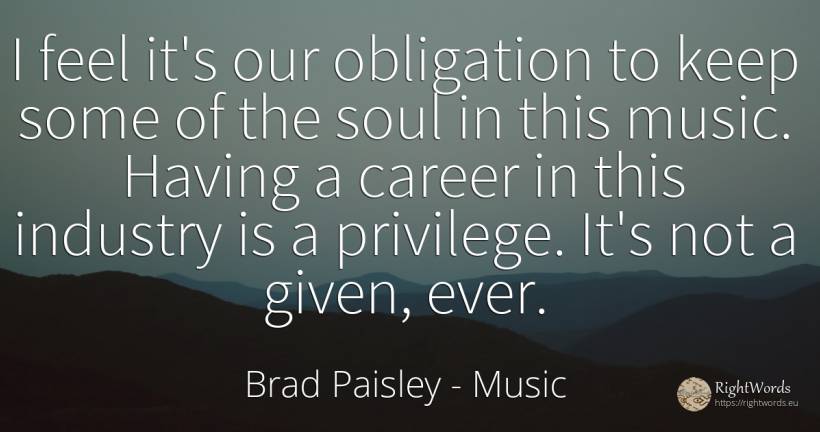 I feel it's our obligation to keep some of the soul in... - Brad Paisley, quote about music, career, soul
