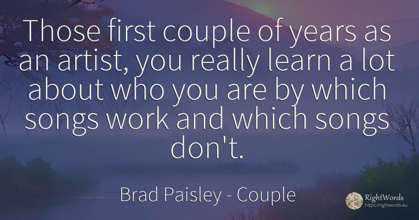 Those first couple of years as an artist, you really... - Brad Paisley, quote about couple, artists, work