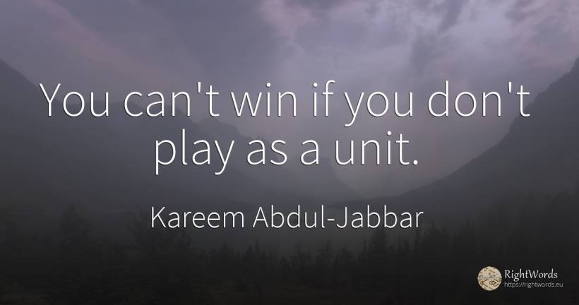 You can't win if you don't play as a unit. - Kareem Abdul-Jabbar