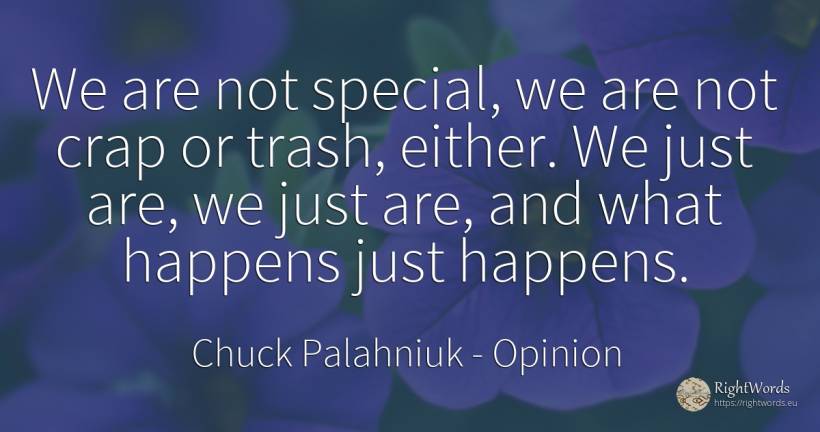 We are not special, we are not crap or trash, either. We... - Chuck Palahniuk, quote about opinion