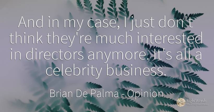 And in my case, I just don't think they're much... - Brian De Palma, quote about opinion, celebrity, affair