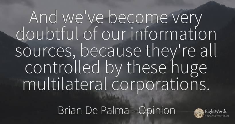 And we've become very doubtful of our information... - Brian De Palma, quote about opinion, companies