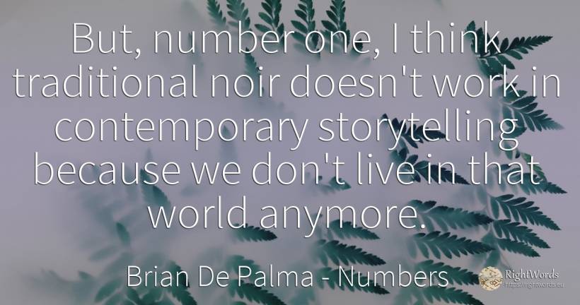 But, number one, I think traditional noir doesn't work in... - Brian De Palma, quote about numbers, work, world