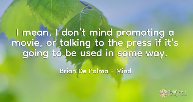 I mean, I don't mind promoting a movie, or talking to the... - Brian De Palma, quote about mind, press, talking