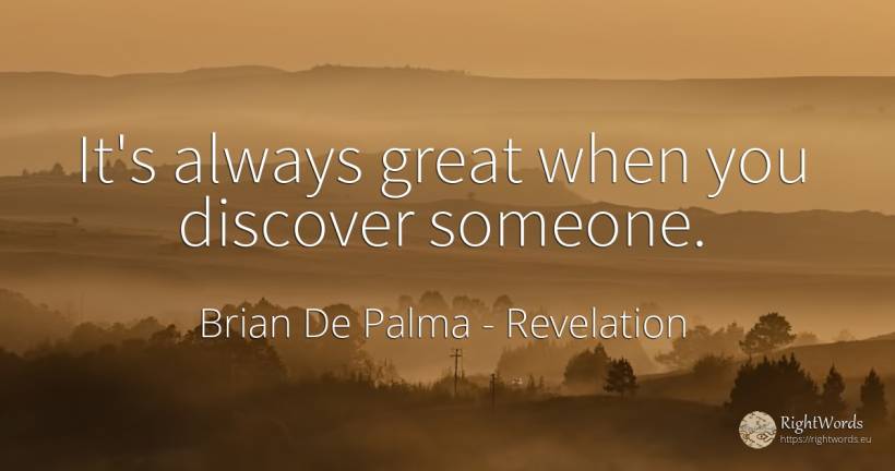 It's always great when you discover someone. - Brian De Palma, quote about revelation