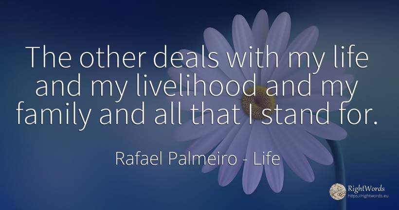 The other deals with my life and my livelihood and my... - Rafael Palmeiro, quote about life, family