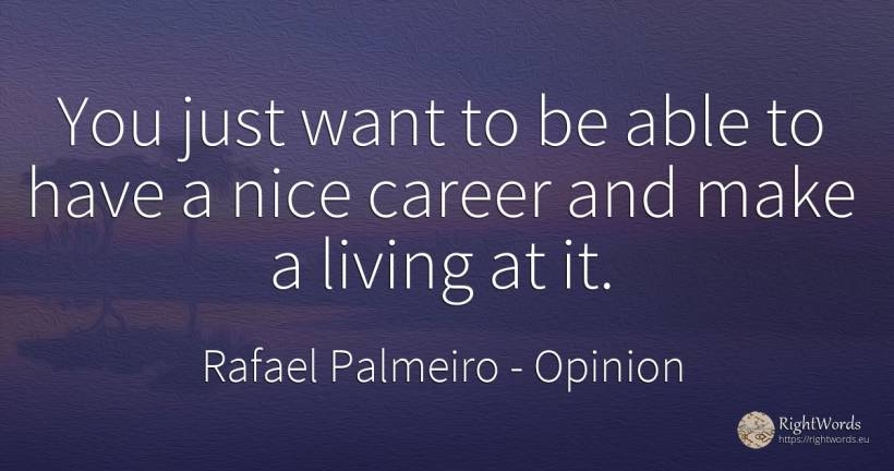 You just want to be able to have a nice career and make a... - Rafael Palmeiro, quote about opinion, career