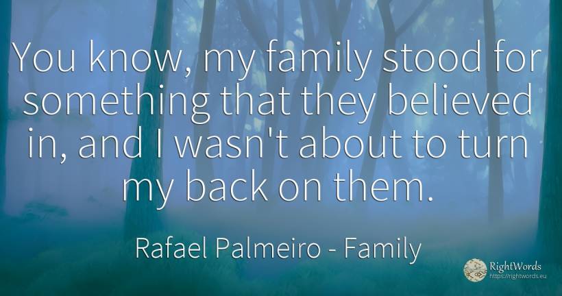 You know, my family stood for something that they... - Rafael Palmeiro, quote about family