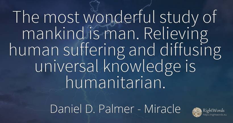 The most wonderful study of mankind is man. Relieving... - Daniel D. Palmer, quote about miracle, suffering, knowledge, human imperfections, man