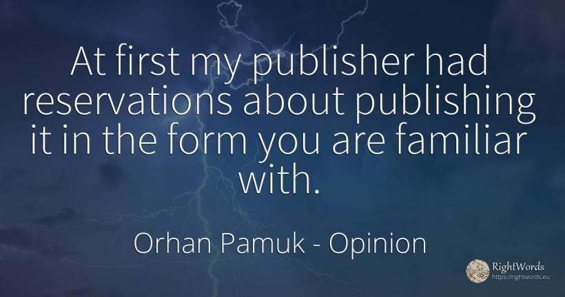 At first my publisher had reservations about publishing... - Orhan Pamuk, quote about opinion
