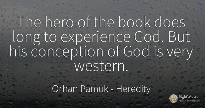 The hero of the book does long to experience God. But his... - Orhan Pamuk, quote about heredity, heroism, god, experience