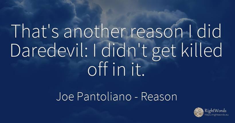 That's another reason I did Daredevil: I didn't get... - Joe Pantoliano, quote about reason