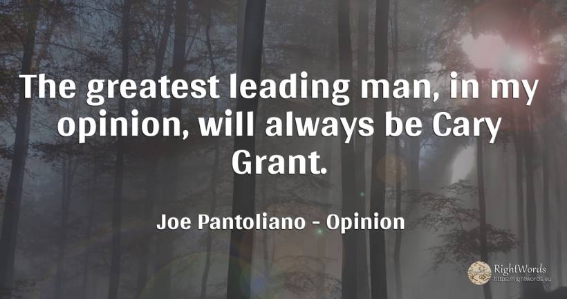 The greatest leading man, in my opinion, will always be... - Joe Pantoliano, quote about opinion, man