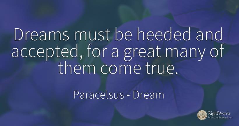 Dreams must be heeded and accepted, for a great many of... - Paracelsus, quote about dream