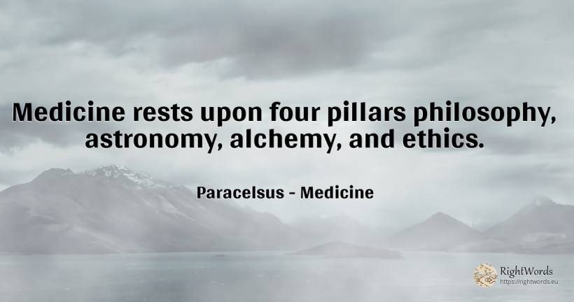 Medicine rests upon four pillars philosophy, astronomy, ... - Paracelsus, quote about medicine, astronomy, philosophy