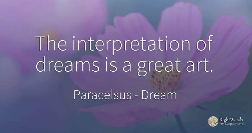 The interpretation of dreams is a great art. - Paracelsus, quote about dream, art, magic