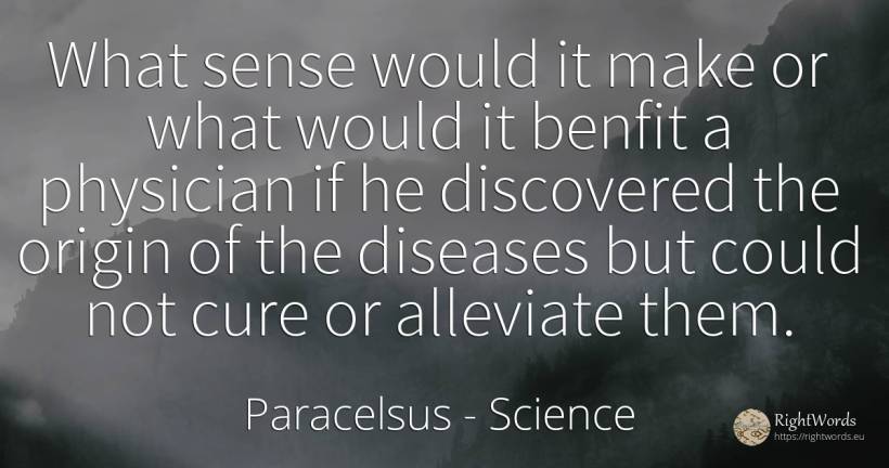 What sense would it make or what would it benfit a... - Paracelsus, quote about science, origin, common sense, sense