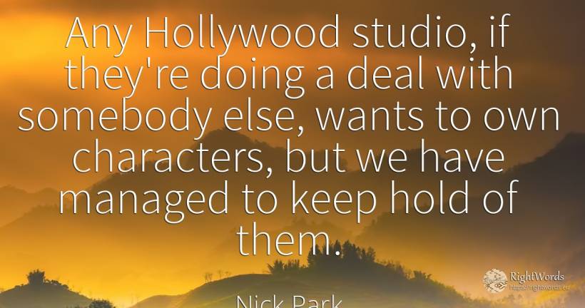 Any Hollywood studio, if they're doing a deal with... - Nick Park