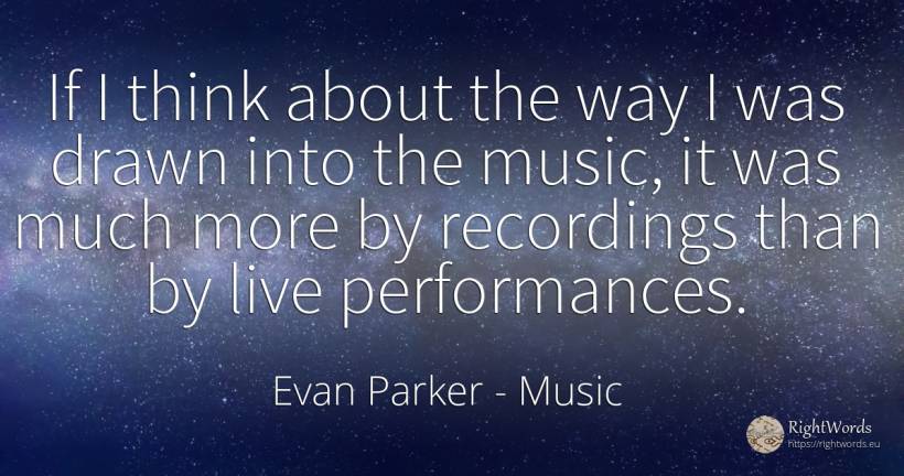 If I think about the way I was drawn into the music, it... - Evan Parker, quote about music