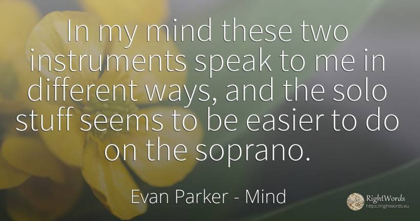 In my mind these two instruments speak to me in different... - Evan Parker, quote about mind